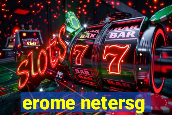 erome netersg